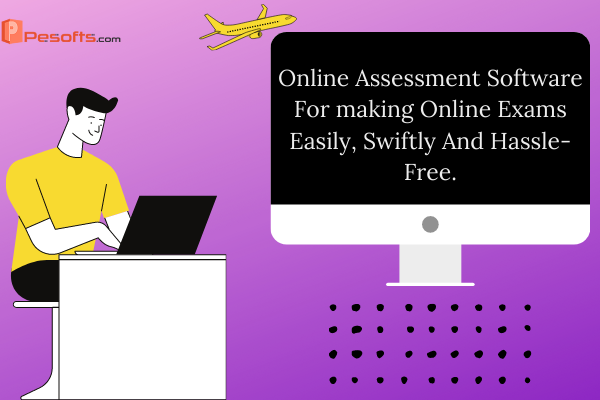 Online Assessment Software For Making Online Exams Easily, Swiftly, And Hassle-Free
