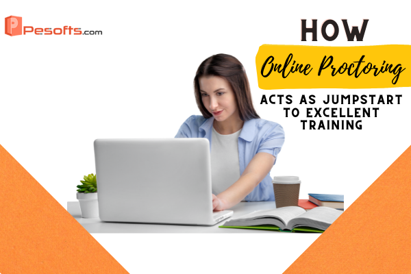 How Online Proctoring Acts As Jumpstart To Excellent Training