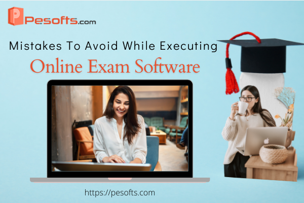 Mistakes To Avoid While Executing Online Exam Software