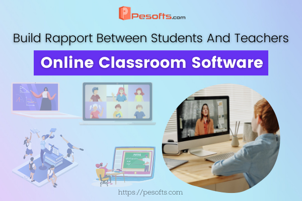Build Rapport Between Students And Teachers: Online Classroom Software
