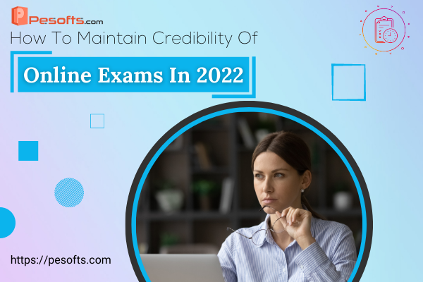 How To Maintain Credibility Of Online Exams In 2022